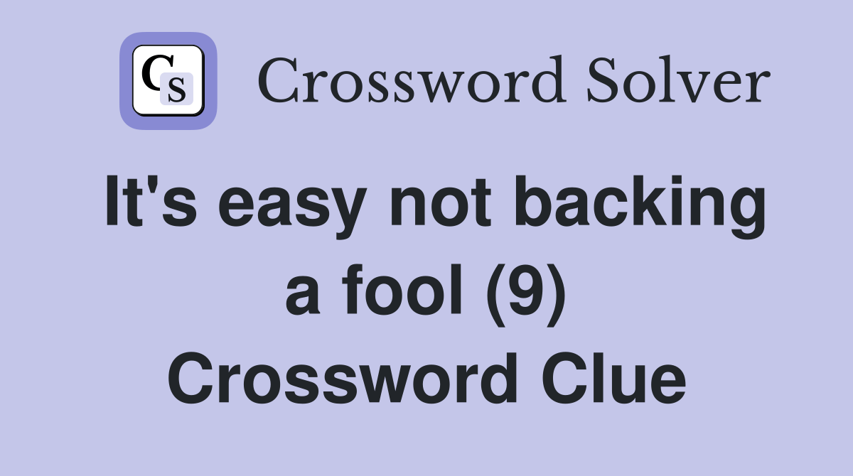 It's easy not backing a fool (9) Crossword Clue Answers Crossword